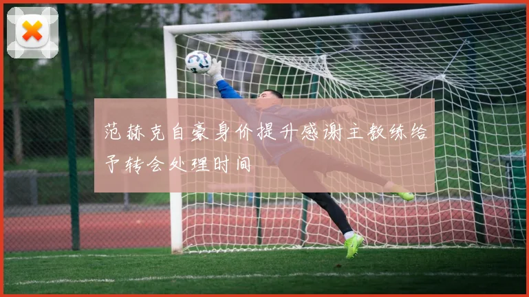 范赫克自豪身价提升感谢主教练给予转会处理时间
